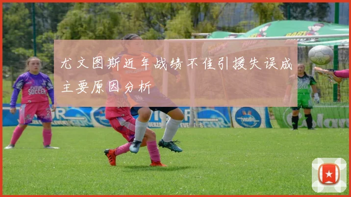 尤文图斯近年战绩不佳引援失误成主要原因分析