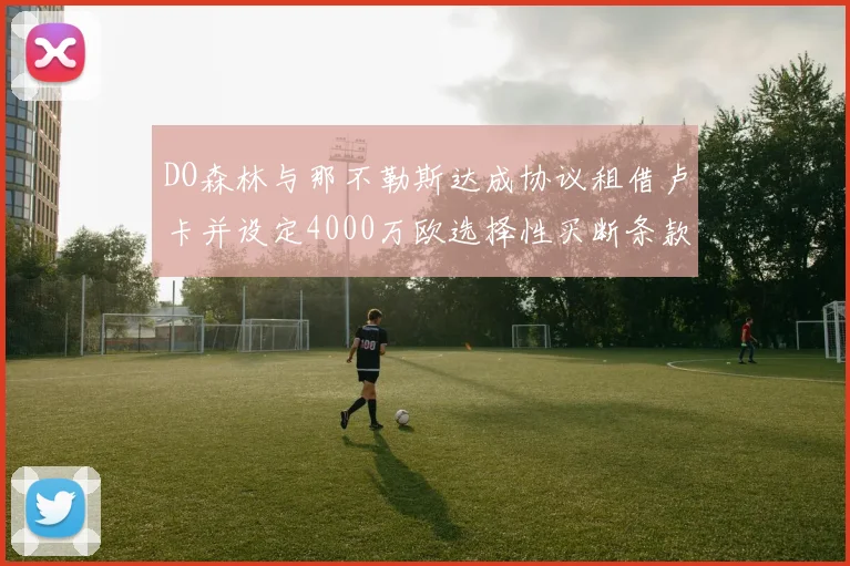 DO森林与那不勒斯达成协议租借卢卡并设定4000万欧选择性买断条款