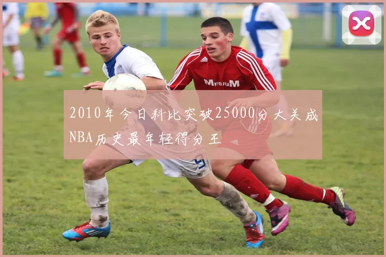 2010年今日科比突破25000分大关成NBA历史最年轻得分王